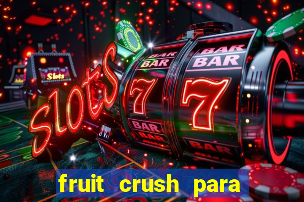 fruit crush para ganhar dinheiro